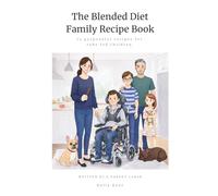 The Blended Diet Family Recipe Book: 75 purposeful recipes for tube fed children