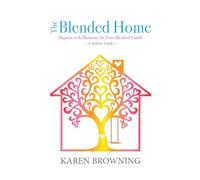 The Blended Home: A Holistic Guide to Happiness & Harmony for Your Blended Family