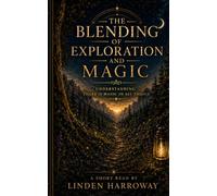 THE BLENDING OF EXPLORATION AND MAGIC: UNDERSTANDING THERE IS MAGIC IN ALL THINGS