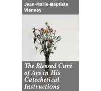 The Blessed Curé Of Ars In His Catechetical Instructions (ebook)