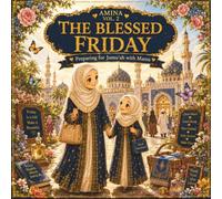 The Blessed Friday: Preparing for Jumu'ah with Mama: 12 Heartwarming Islamic Stories About Sunnah, Gratitude, Good Manners, and Faith for Muslim Girls Ages 4-8