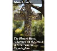 The Blessed Hope: A Sermon On The Death Of Mrs. Francis Cunningham (eb