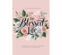 THE BLESSED LIFE: 30 Days of Gratitude and joy: A Guided Journal to Cultivate Thankfulness and cherish Life's Simple Blessings