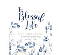 The Blessed Life: Devotional Journal Through the Teachings of Matthew of the Sermon on the Mount