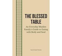 The Blessed Table: An Everyday Muslim Family’s Guide to Eating with Body and Soul