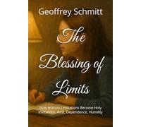 The Blessing of Limits: How Human Limitations Become Holy Invitations, Rest, Dependence, Humility