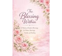 THE BLESSING WITHIN: 12 Weeks of Modern Blessings for Home, Marriage, Family, and Healing