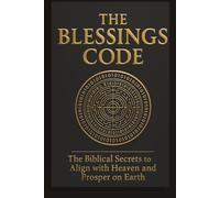 The Blessings Code: Unlocking the Divine Pathway to Favor and Abundance