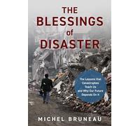 The Blessings of Disaster: The Lessons That Catastrophes Teach Us and Why Our Future Depends on It