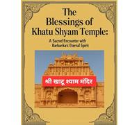 The Blessings of Khatu Shyam Temple: A Sacred Encounter with Barbarika’s Eternal Spirit