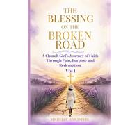 THE BLESSINGS ON THE BROKEN ROAD: A CHURCH GIRL'S JOURNEY OF FAITH THROUGH PAIN, PURPOSE AND REDEMPTION VOL 1