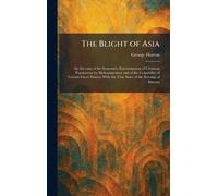 The Blight of Asia: An Account of the Systematic Extermination of Christian Populations by Mohammedans and of the Culpability of Certain Great Powers; With the True Story of the Burning of Smyrna