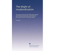 The blight of insubordination: the Lascar question and rights and wrongs of the British shipmaster, including the Mercantile Marine Committee report