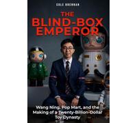 The Blind-Box Emperor: Wang Ning, Pop Mart, and the Making of a Twenty-Billion-Dollar Toy Dynasty
