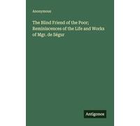 The Blind Friend of the Poor; Reminiscences of the Life and Works of Mgr. de Ségur