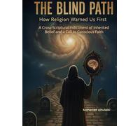 The Blind Path: How Religion Warned Us First: A Cross-Scriptural Indictment of Inherited Belief and a Call to Conscious Faith