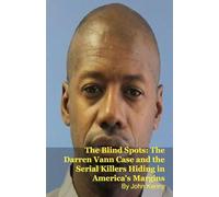 The Blind Spots: The Darren Vann Case and the Serial Killers Hiding in America's Margins