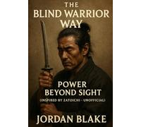 The Blind Warrior Way: Power Beyond Sight
