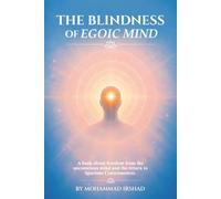The Blindness of Egoic Mind: A book about freedom from the unconscious mind and the return to Spacious Consciousness