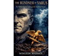 The Blindness of Varus: The Political Tension Leading to the Teutoburg Disaster