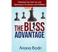 The Bliss Advantage: Unlocking Your Inner Joy and Harnessing it for Success and Fulfillment