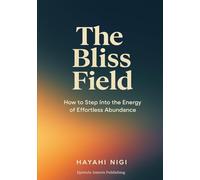 The Bliss Field: How to Step Into the Energy of Effortless Abundance