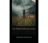The Blithedale Romance: A Psychological Novel of Utopian Ideals, Hidden Motives, and Human Nature