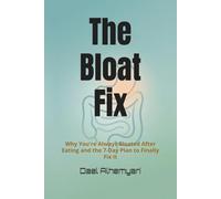 The Bloat Fix: Why You're Always Bloated After Eating - and the 7-Day Plan to Finally Fix It
