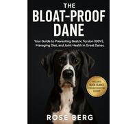 THE BLOAT-PROOF DANE: Your Guide to Preventing Gastric Torsion (GDV), Managing Diet, and Joint Health in Great Danes