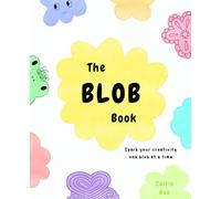 The Blob Book: Spark Your Creativity One Blob at a Time - A Quick, Creative Escape for Busy People, Teens, & Kids
