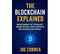 The Blockchain Explained: Understanding the Technology Behind Bitcoin, Smart Contracts, and Decentralized Finance: 3 (Crypto Wealth Academy)