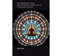 The Blockchain Yogi: Decentralized Wisdom for a Connected World: | Techno-spiritual revolution | Digital enlightenment journey | Yogi in the digital age | Mindful innovation