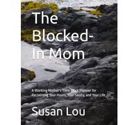 The Blocked-In Mom: A Working Mother's Time Block Planner for Reclaiming Your Hours, Your Sanity, and Your Life