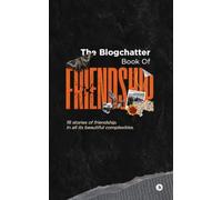 The Blogchatter Book of Friendship: 18 Stories of Friendship. In All Its Beautiful Complexities.
