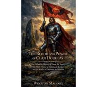 The Blood and Power of Clan Douglas: The Definitive History of Good Sir James, the Black Dinner at Edinburgh Castle, and the Battles of Otterburn and Flodden: 11 (The Royal Clans of Scotland)