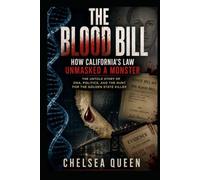The Blood Bill: How California's Law Unmasked a Monster: The Untold Story of DNA, Politics, and the Hunt for the Golden State Killer