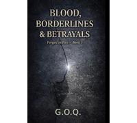 THE BLOOD, BORDERLINES AND BETRAYALS: The Life of a Man Who Should Not Have Survived: 3 (FORGED IN FIRE)