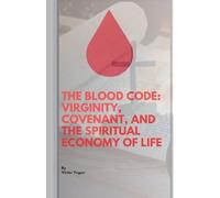 The Blood Code: Virginity, Covenant, And Spiritual Economy Of Life (1)