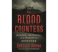 The Blood Countess: Murder, Betrayal, and the Making of a Monster