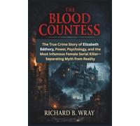 The Blood Countess: The True Crime Story of Elizabeth Báthory, Power, Psychology, and the Most Infamous Female Serial Killer-Separating Myth from ... Killers: Real-Life True Crime Mystery Cases)