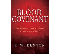 The Blood Covenant: The Hidden Truth Revealed at the Lord's Table: The Hidden Truth Revealed at the Lord’s Table