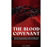 The Blood Covenant: Unlock the Mysteries of God's Eternal Oath and Find Freedom from Every Evil Contract