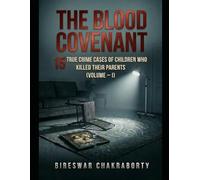 THE BLOOD COVENANT (Volume - I): 15 True Crime Cases of Children Who Killed Their Parents (true crime books based on real stories)