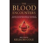 The Blood Encounters: Activate the Speaking Power of the Blood of Jesus for Healing, Breakthrough, and Freedom (The Blood of Jesus, Divine Health, and End-Time Protection)