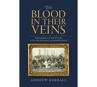 The Blood in Their Veins: The Kimballs, Polygamy, and the Shaping of Mormonism