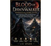 The Blood of Dawnwalker Unofficial Game Guide: Master Coen’s Journey With Exploration Strategies, Combat Techniques, Character Builds, Quest Advice, and Choice Management