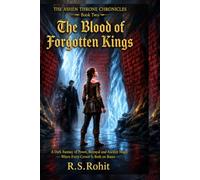 The Blood of Forgotten Kings: A Dark Fantasy of Power, Betrayal and Ancient Magic - Where Every Crown Is Built on Bones (THE ASHEN THRONE CHRONICLES)