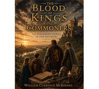 The Blood of Kings and Commeners: The Remarkable Stories of Our Ancestors (The McKinney Family Heritage Series)