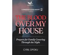 The Blood Over My House: Prayers for Family Covering Through the Night (Command Your Night, Part 2)