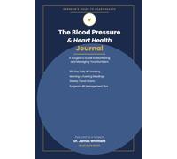 The Blood Pressure & Heart Health Journal: A Surgeon's Guide to Monitoring and Managing Your Numbers